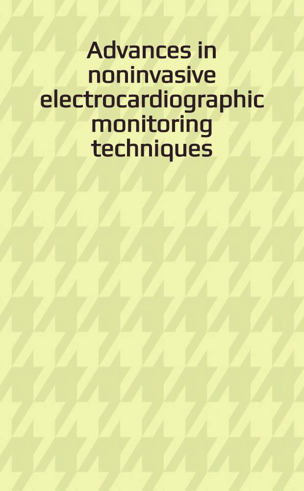 Advances in noninvasive electrocardiographic monitoring techniques = Успехи в неинвазивной технике электрокардиографического мониторинга.
