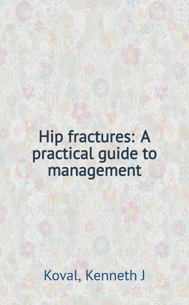 Hip fractures : A practical guide to management = Переломы бедра. Практическое руководство управлением.