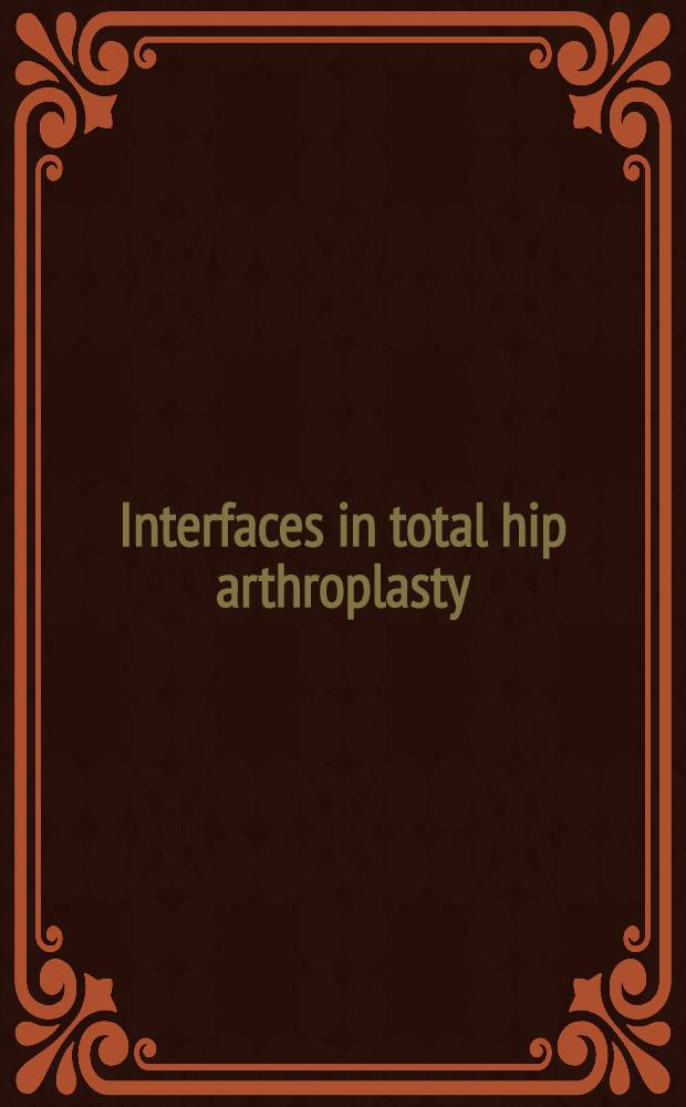 Interfaces in total hip arthroplasty = Взаимодействия в общей артропластике бедра.