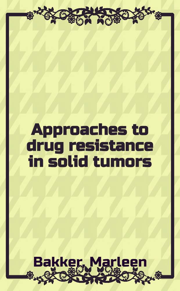 Approaches to drug resistance in solid tumors : With emphasis on lung cancer : Proefschr = Подходы к лекарственной резистентности при солидных опухолях-особенно при раке легких.