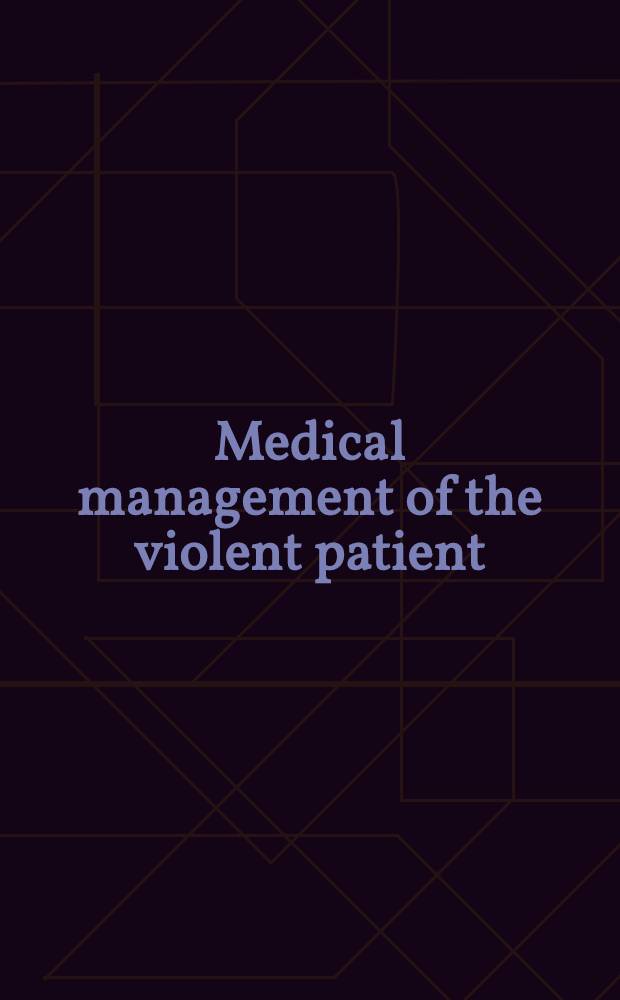 Medical management of the violent patient : Clinical assessment a. therapy = Медицинская помощь буйных больных. Клиническая оценка и терапия.