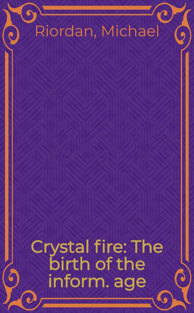 Crystal fire : The birth of the inform. age = Кристальный огонь.