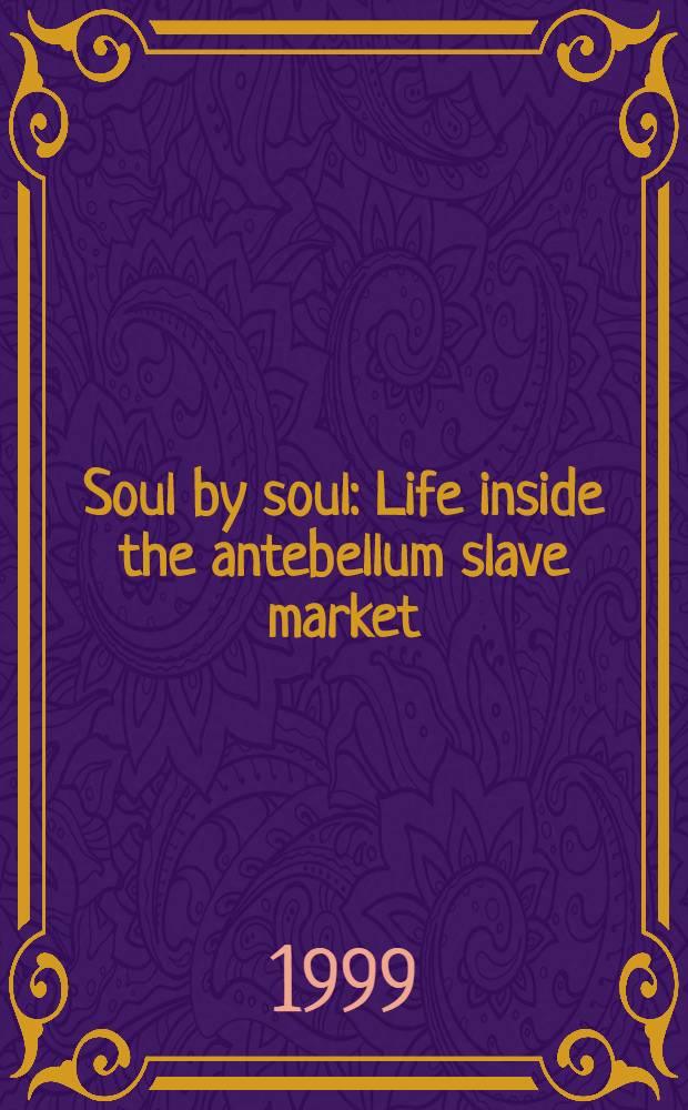 Soul by soul : Life inside the antebellum slave market = Душа к душе. Жизнь внутри рабского рынка.