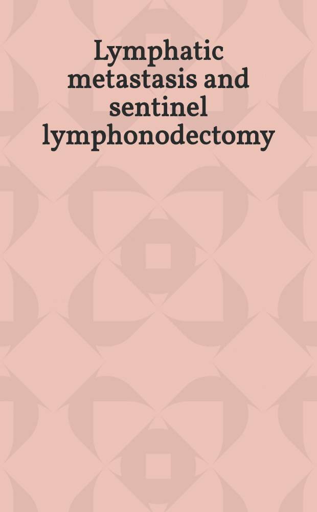 Lymphatic metastasis and sentinel lymphonodectomy = Лимфатические метастазы и сберегающее удаление лимфоузлов.
