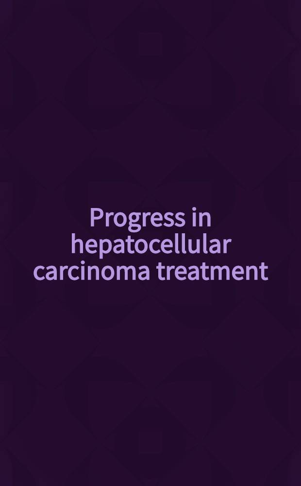 Progress in hepatocellular carcinoma treatment : Proc. of the Yamaguchi Symp. on liver disease held in Dec. 12-13, 1998 = Прогресс в лечении карциномы печеночных клеток.