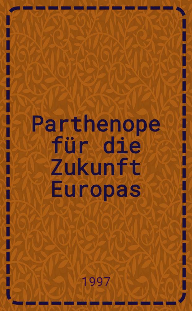 Parthenope für die Zukunft Europas : Geist u. Wirken des Ist. ital. per gli studi filos. : Bücher, Dok., Bilder, 1975-1995 : Anläβlich der Ausst., Wien., Österr. Nationalbibl., Prunksaal, 15 Apr. - 5 Mai, 1997 = "Parthenope" для будущего Европы.