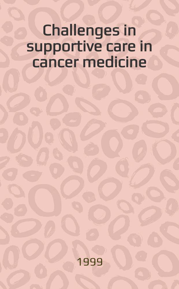 Challenges in supportive care in cancer medicine : Proefschr = Проблемы в поддерживающем уходе в раковой медицине.