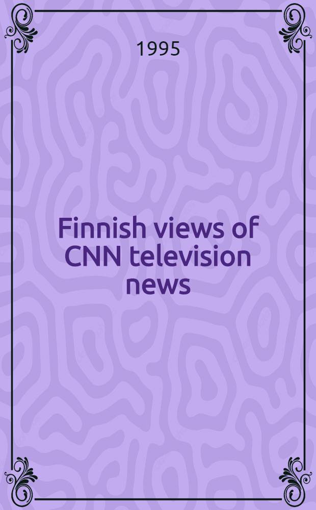 Finnish views of CNN television news : A crit. cross cultural analysis of the Amer. commercial discourse style : Diss.
