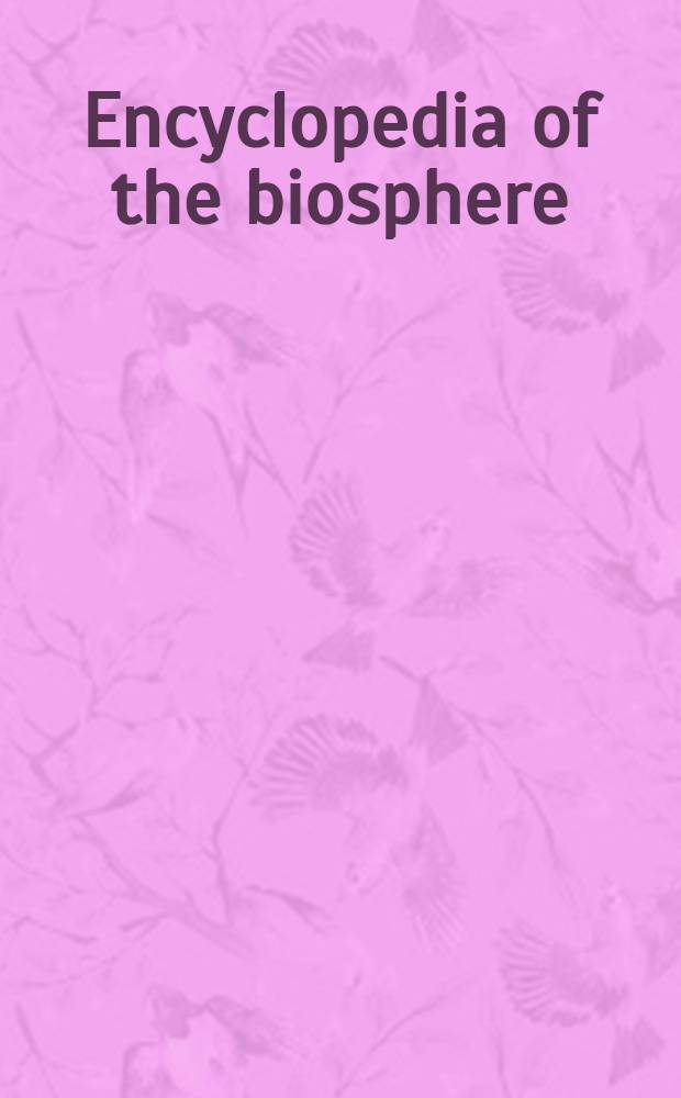 Encyclopedia of the biosphere : Humans in the world's ecosystems = Энциклопедия по биосфере. Человек в мировой экосистеме.Volume1:Наша живая планета.