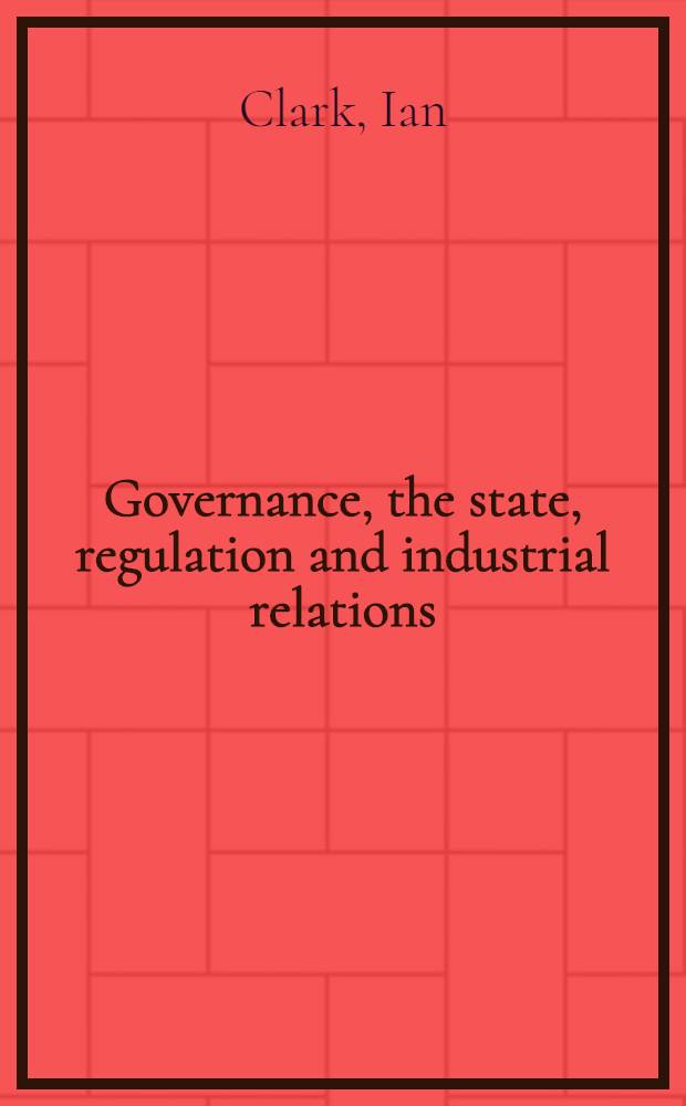 Governance, the state, regulation and industrial relations = Власть, государство, регулирование и индустриальные отношения. Исследования Рутледжа в области экономической истории.