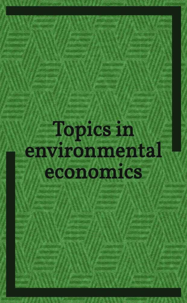 Topics in environmental economics = Вопросы в области окружающей среды.