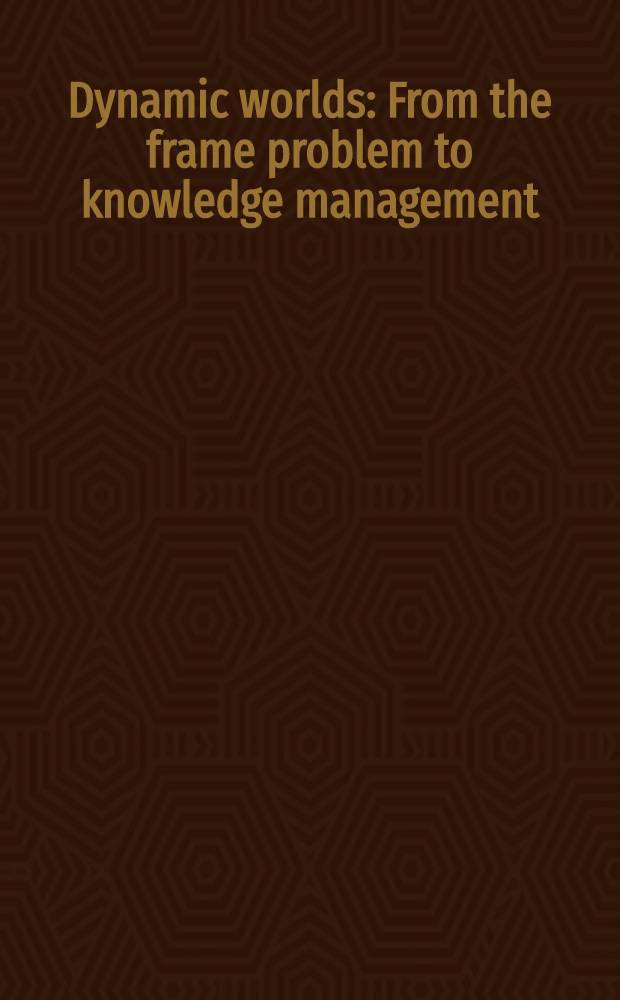 Dynamic worlds : From the frame problem to knowledge management