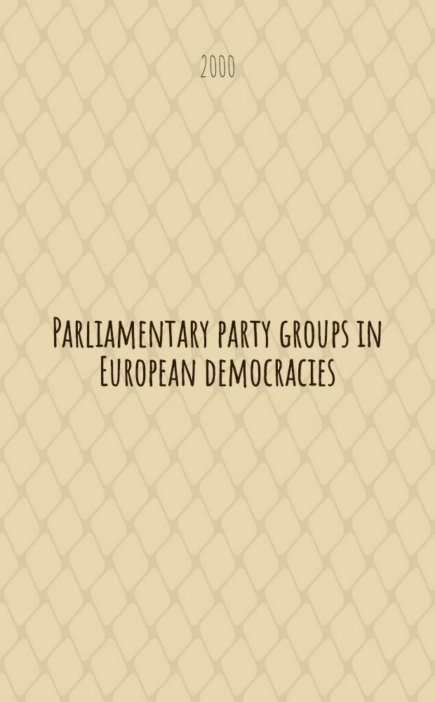 Parliamentary party groups in European democracies : Polit. parties behind closed doors = Парламентские партийные группы в европейской демократии.