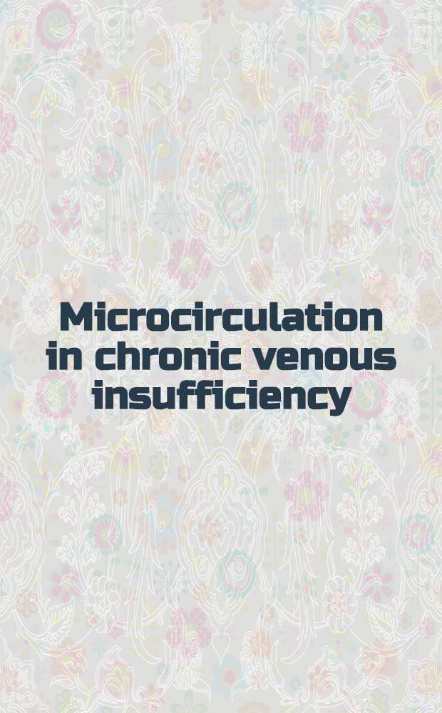 Microcirculation in chronic venous insufficiency = Микроциркуляция при хронической венозной недостаточности.