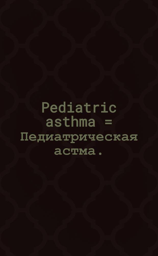 Pediatric asthma = Педиатрическая астма.