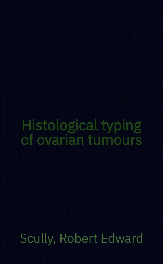 Histological typing of ovarian tumours = Гистологическое типирование опухолей яичников.