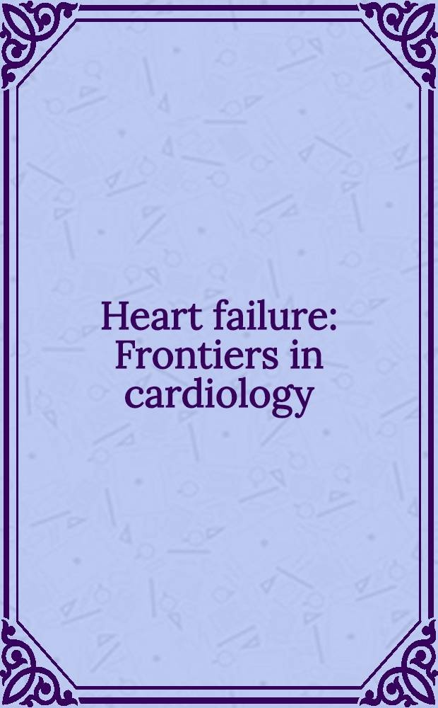 Heart failure : Frontiers in cardiology : Based on the papers of the 2nd Annu. sci. meet. of the Jap. heart failure soc. held in Sapporo in Oct. 1998 = Сердечная недостаточность: границы в кардиологии.