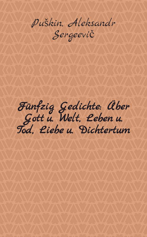 Fünfzig Gedichte : Über Gott u. Welt, Leben u. Tod, Liebe u. Dichtertum