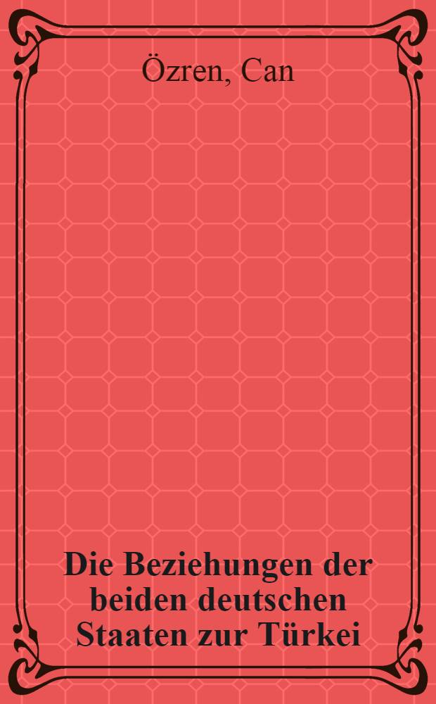 Die Beziehungen der beiden deutschen Staaten zur Türkei (1945/49-1963) : Polit. u. ökon. Interessen im Zeichen der dt. Teilung = Взаимоотношения немецких государств с Турцией 1945/49 -1963.