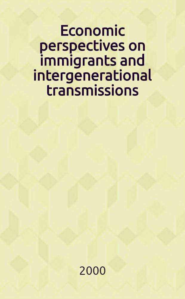 Economic perspectives on immigrants and intergenerational transmissions : Diss. = Экономические перспективы иммигрантов и трансмиссия между поколениями.