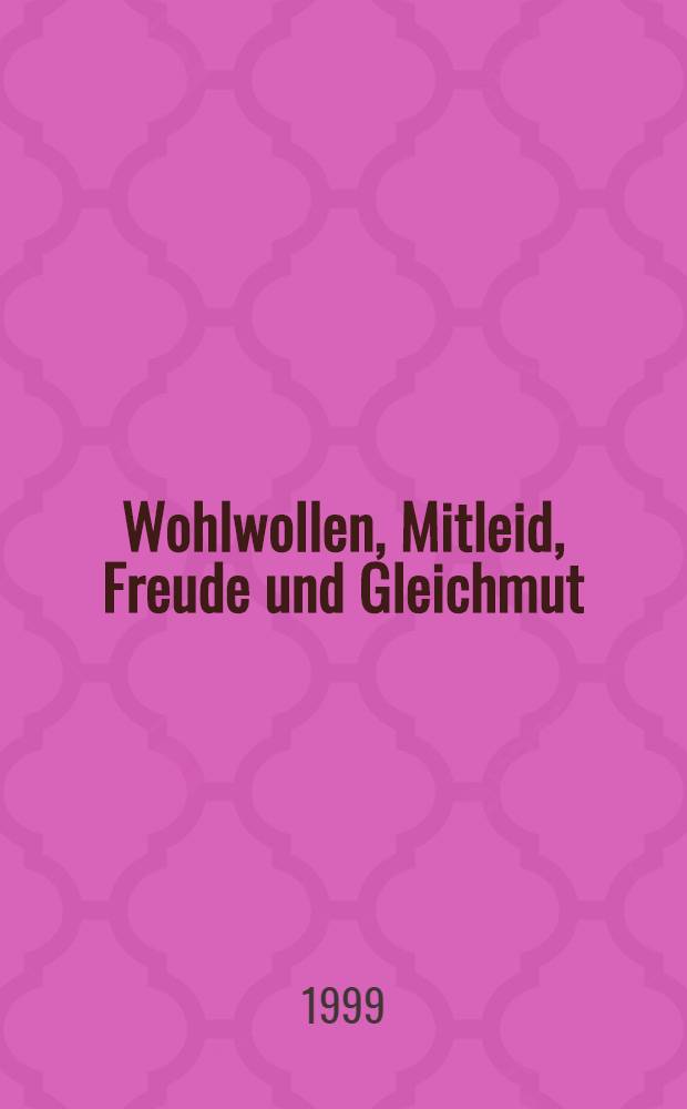 Wohlwollen, Mitleid, Freude und Gleichmut : Eine ideengeschichtliche Unters. der vier apramānas in der buddhistischen Ethik u. Spiritualität von den Anfängen bis hin zum frühen Yogācāra : Diss.