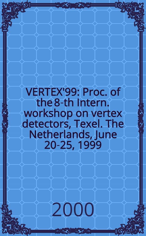 VERTEX'99 : Proc. of the 8-th Intern. workshop on vertex detectors, Texel. The Netherlands, June 20-25, 1999 = Отчет 8-й международной школы по вершинным детекторам.