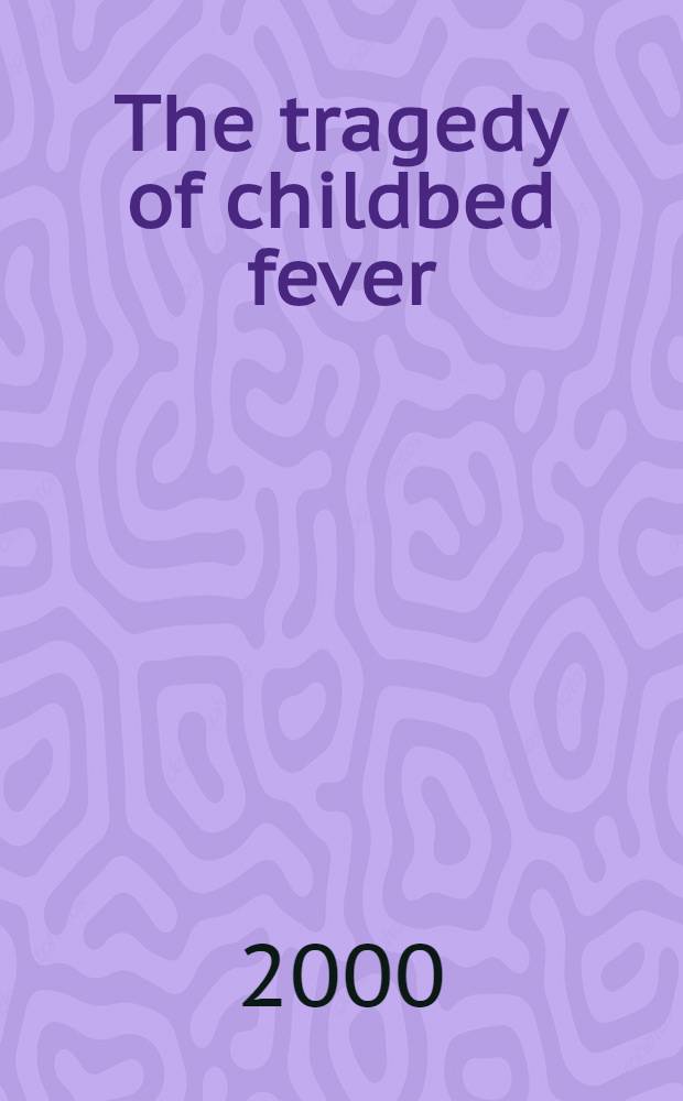 The tragedy of childbed fever = Трагедия родовой лихорадки.