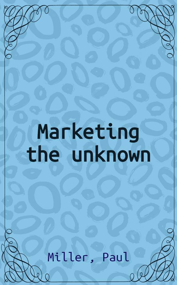 Marketing the unknown : Developing market strategies for techn. innovations = Неизвестный маркетинг. Развитие рыночных статегий для технических инноваций.
