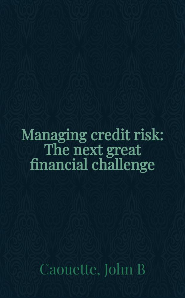 Managing credit risk : The next great financial challenge = Управление кредитными рисками.