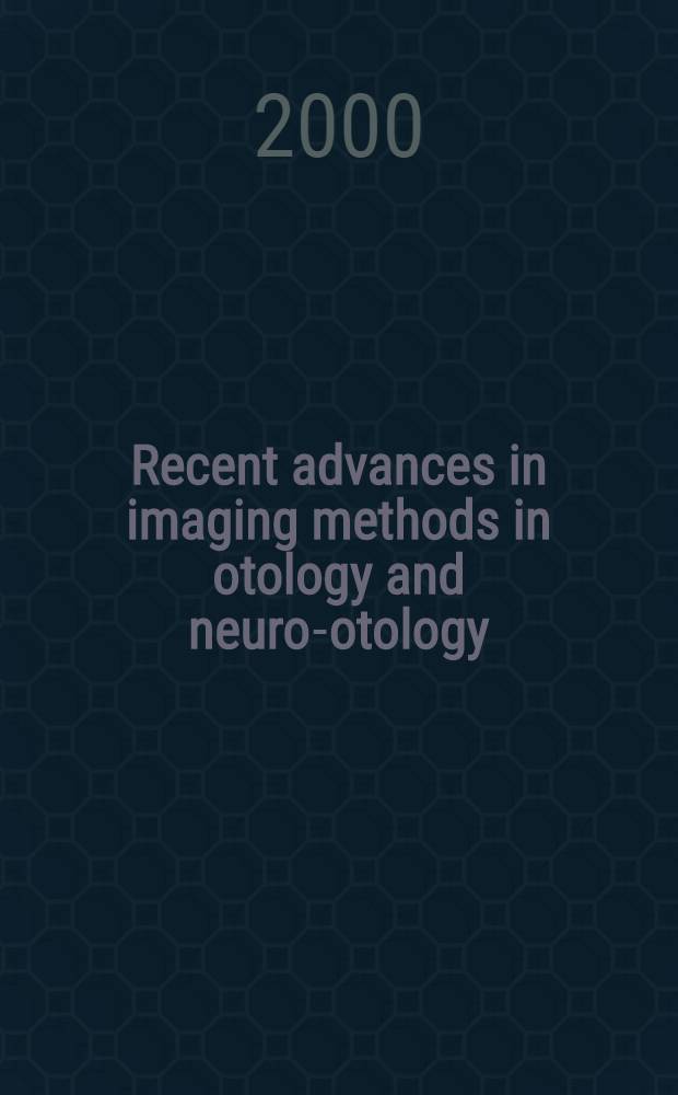 Recent advances in imaging methods in otology and neuro-otology = Современные успехи в методах изображения в отологии и нейроотологии.