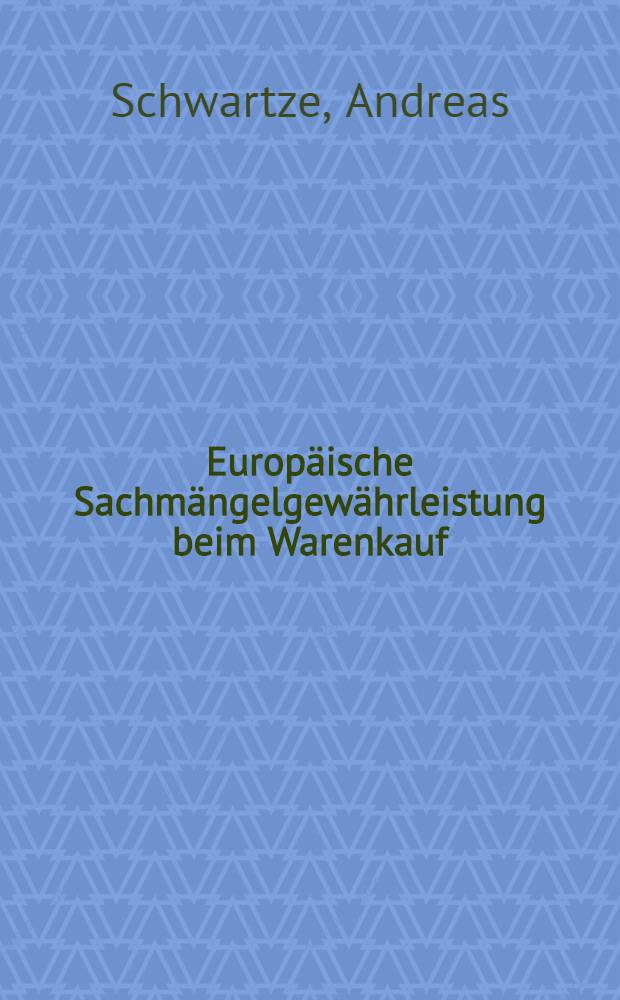 Europäische Sachmängelgewährleistung beim Warenkauf : Optionale Rechtsangleichung auf der Grundlage eines funktionalen Rechtsvergleichs = Европейская гарантия качества при покупке товаров.