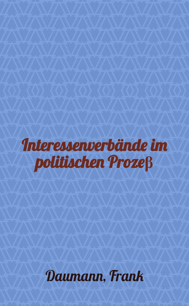 Interessenverbände im politischen Prozeβ : Eine Analyse auf Grundlage der Neuen Polit. Ökonomie = Союзы по интересам в политическом процессе. Анализ на основе новой политэкономии.