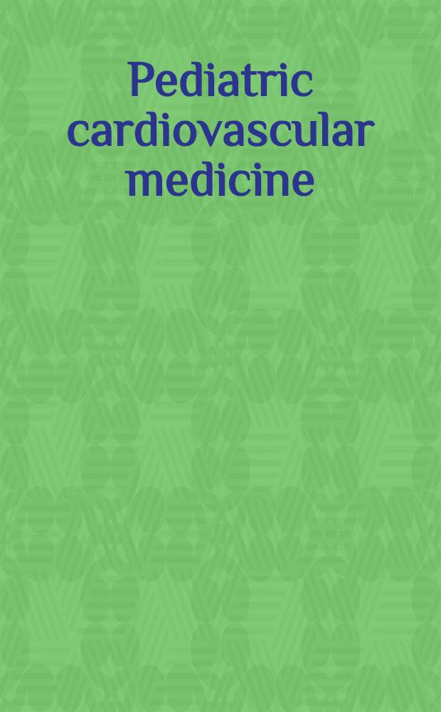Pediatric cardiovascular medicine = Педиатрическая кардиоваскулярная медицина.