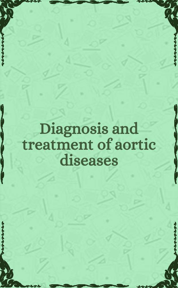 Diagnosis and treatment of aortic diseases = Диагностика и лечение болезней аорты.