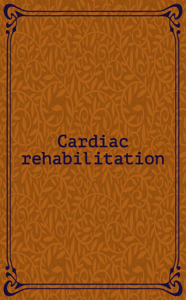 Cardiac rehabilitation : A guide to practice in the 21st cent = Сердечная реабилитация. Практическое руководство в 21-ом веке.