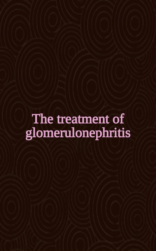 The treatment of glomerulonephritis = Лечение гломерулонефрита.