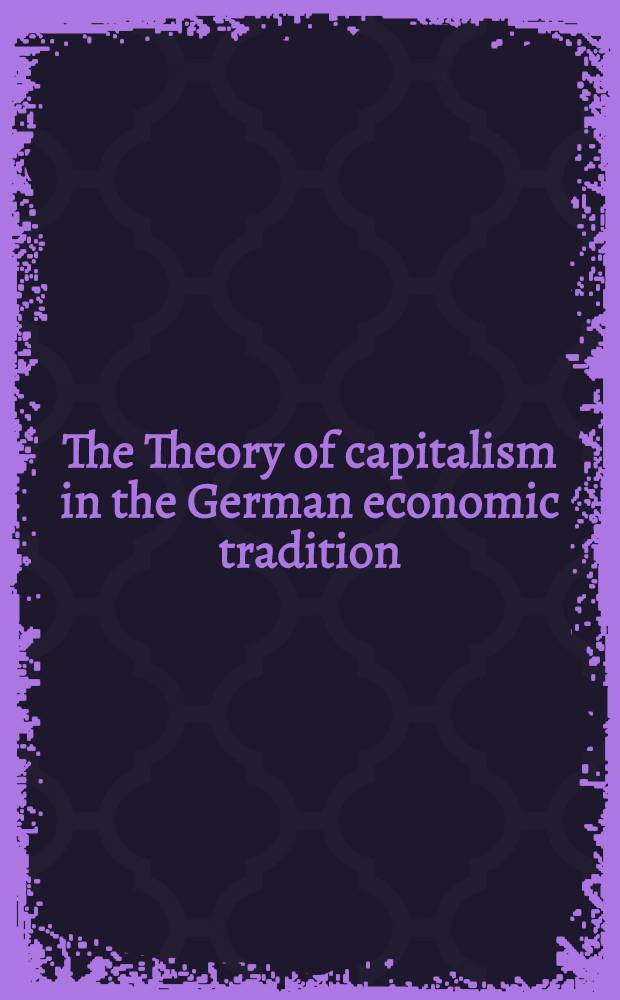 The Theory of capitalism in the German economic tradition : Historism, ordo-liberalism, crit. theory, solidarism = Теория капитализма в германской экономической традиции.