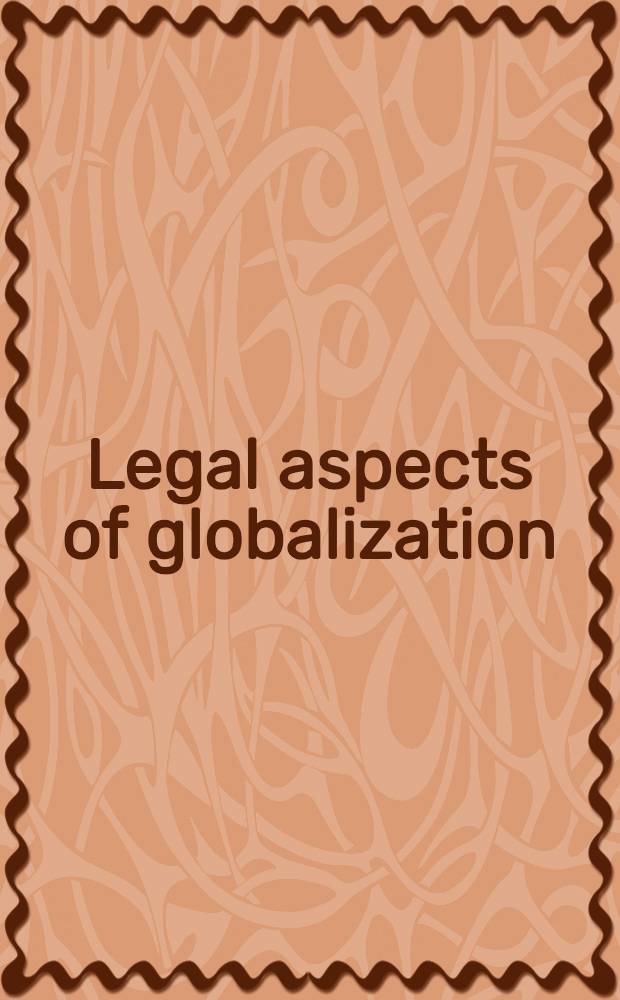 Legal aspects of globalization : Conflict of laws, Internet, capital markets a. insolvency in a global economy = Правовые аспекты глобализации.