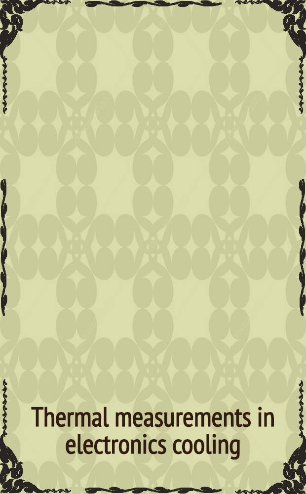 Thermal measurements in electronics cooling = Тепловые измерения при охлаждении электронных [приборов].