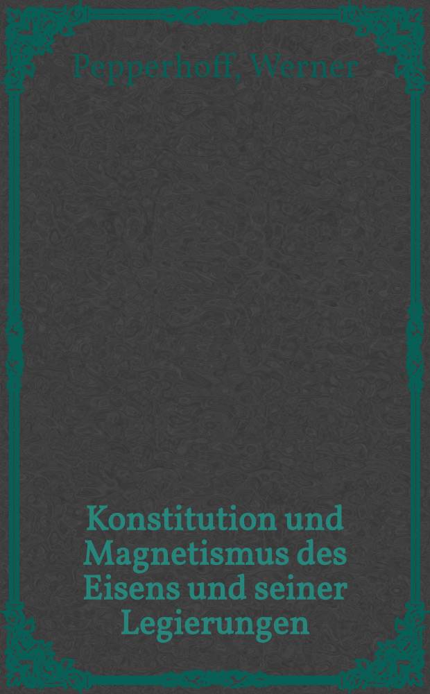Konstitution und Magnetismus des Eisens und seiner Legierungen = Строение и магнитные св-ва железа и его сплавов.