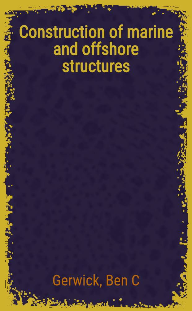 Construction of marine and offshore structures = Конструкция морских и прибрежных структур