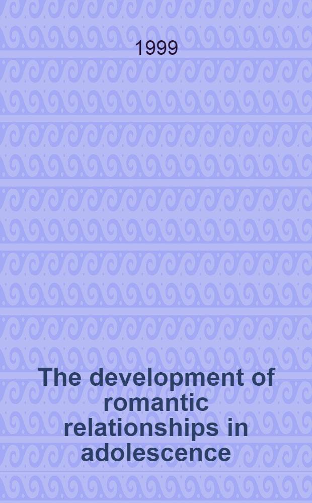 The development of romantic relationships in adolescence = Развитие романтичных взаимоотношений в юности.