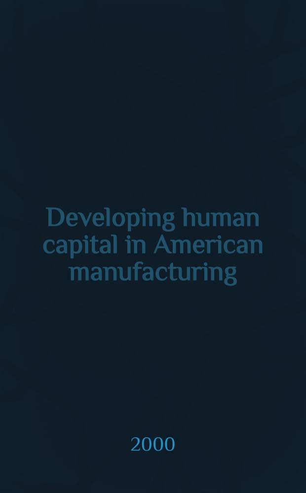 Developing human capital in American manufacturing : A case study of barries to training a. development = Промышленная продуктивностью. Занятость.
