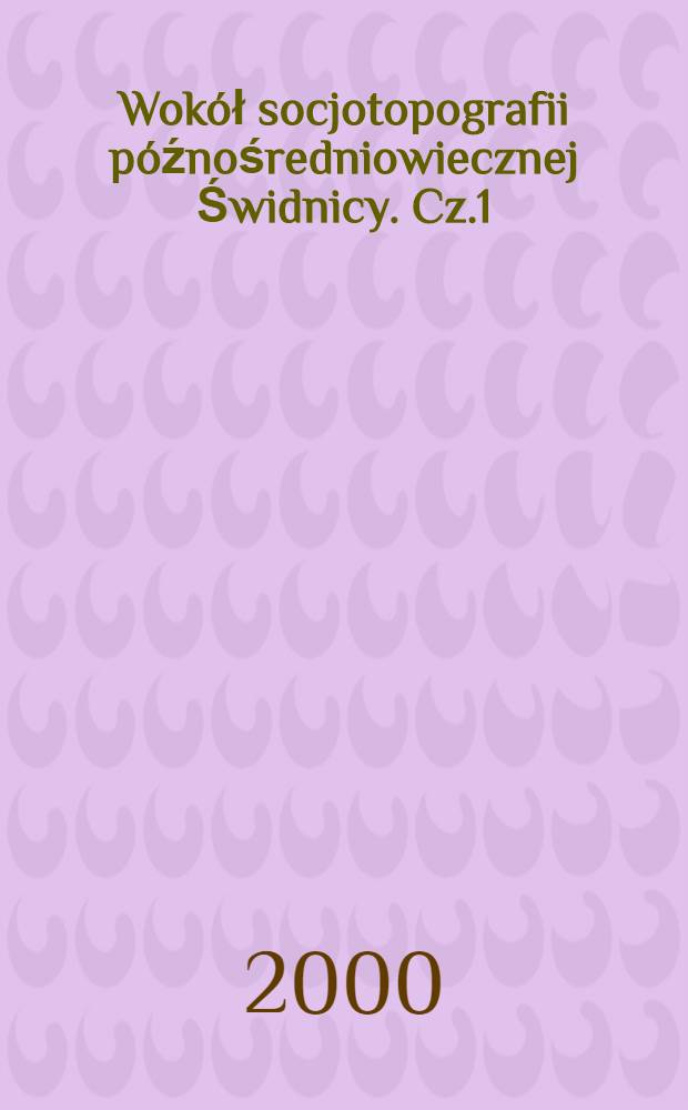 Wokół socjotopografii późnośredniowiecznej Świdnicy. Cz.1