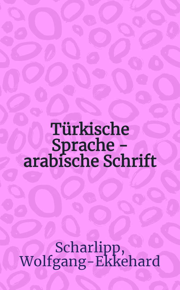 Türkische Sprache - arabische Schrift : Ein Beispiel schrifthist. Akkulturation