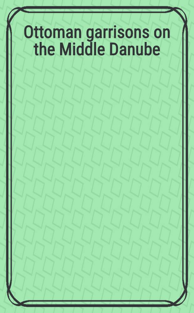 Ottoman garrisons on the Middle Danube : Based on Austr. nat. libr. MS MXT 562 of 956/1549-1550 = Материалы путешествия по провинциям османской империи.