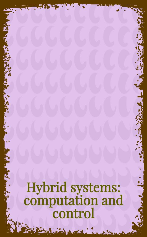 Hybrid systems : computation and control : Third Intern. workshop, HSCC 2000, Pittsburgh, PA, USA, Mar. 23-25, 2000 : Proceedings = Гибридные системы: вычисления и управление. Материалы 3 международной рабочей группы.