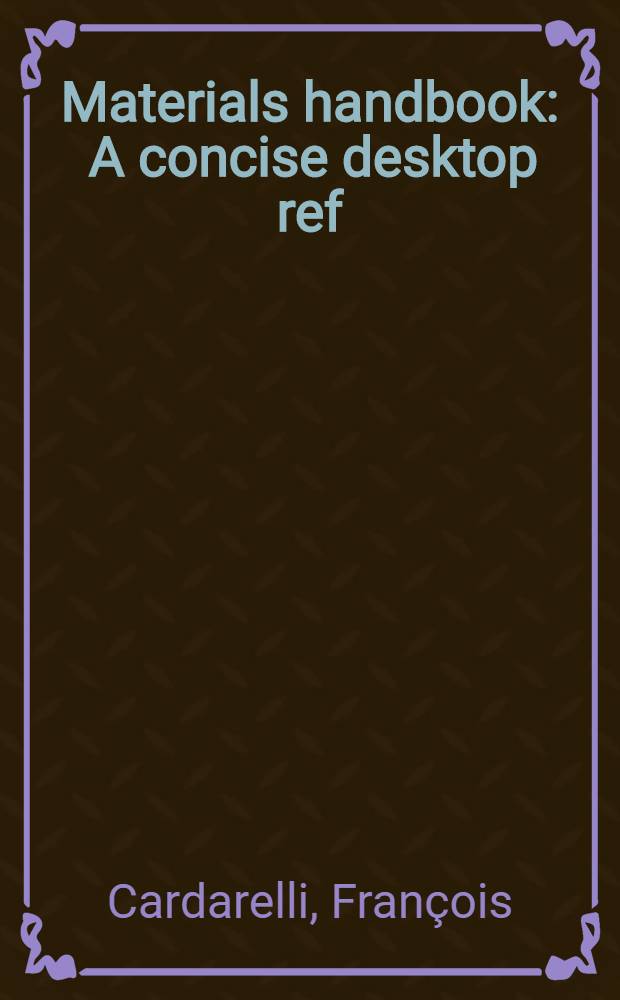 Materials handbook : A concise desktop ref = Справочник по материалам.