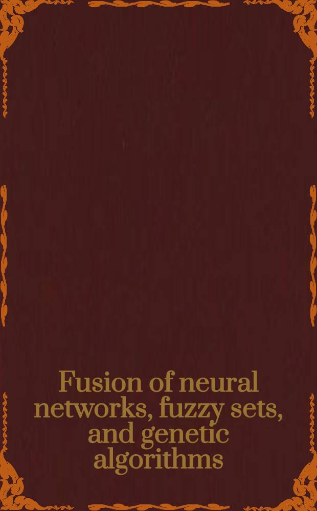 Fusion of neural networks, fuzzy sets, and genetic algorithms : Industr. applications = Слияние нейтронных сетей, нечётких множеств и генетических алгоритмов.