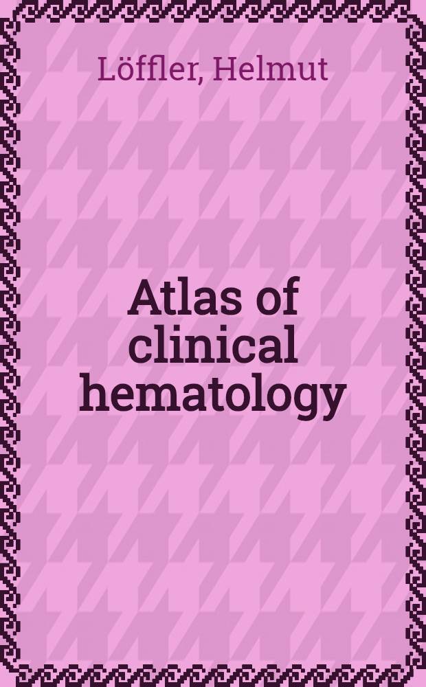 Atlas of clinical hematology = Атлас клинической гематологии.